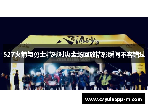 527火箭与勇士精彩对决全场回放精彩瞬间不容错过