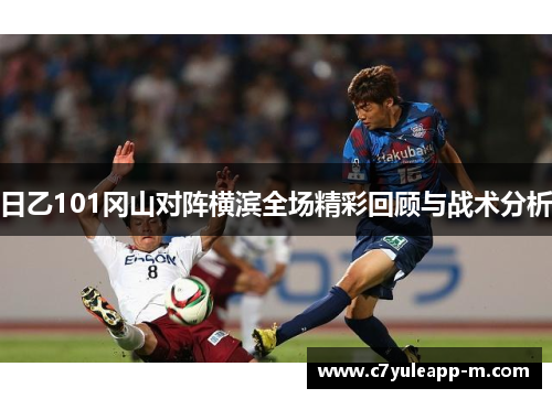 日乙101冈山对阵横滨全场精彩回顾与战术分析
